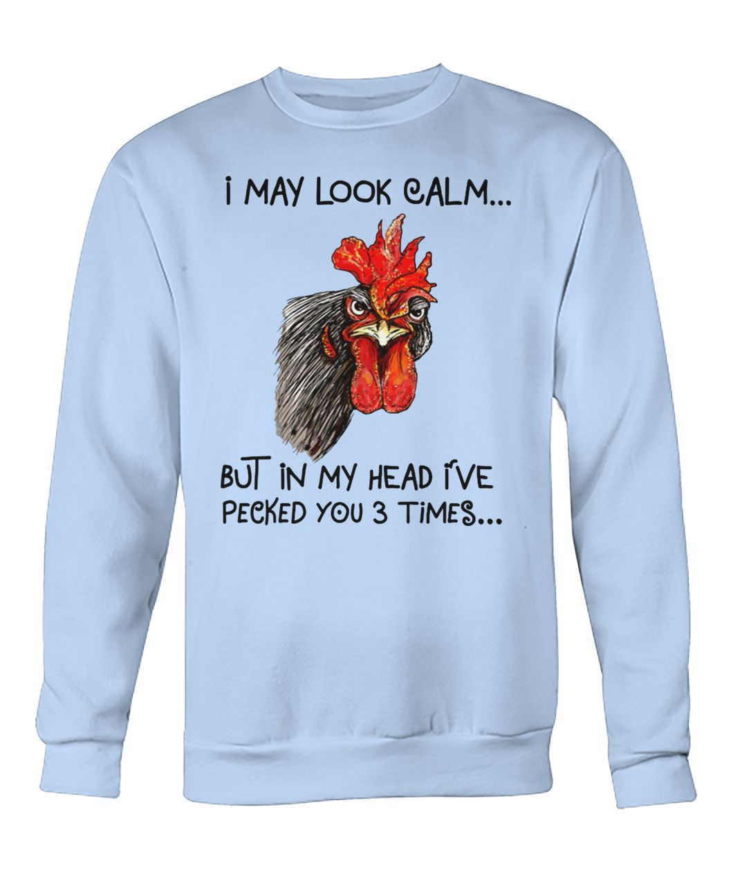 Chicken I may look calm but in my head I've pecked you 3 times crew neck sweatshirt