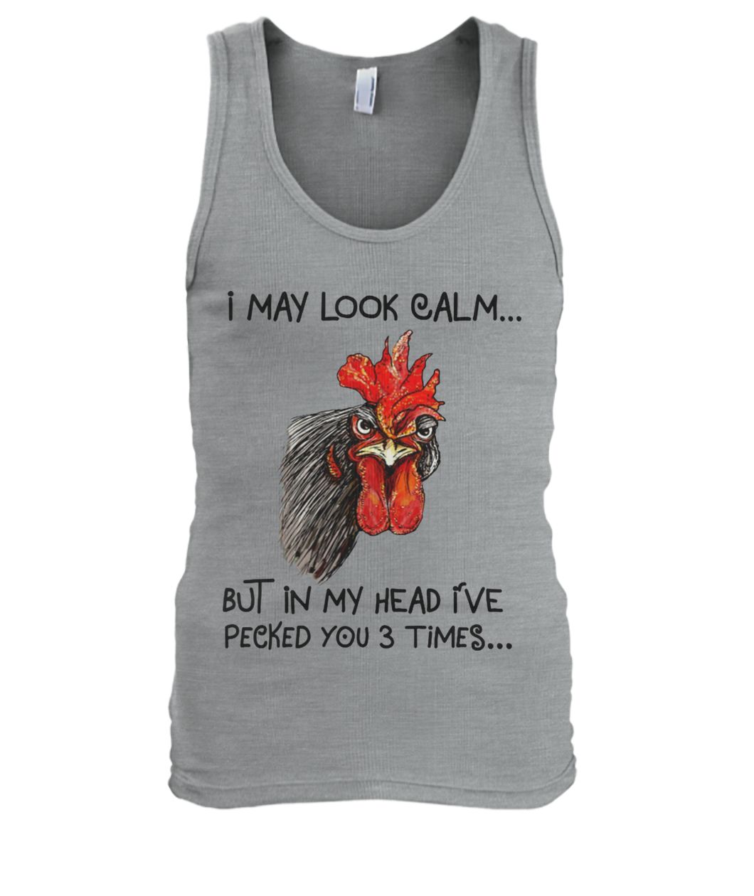 Chicken I may look calm but in my head I've pecked you 3 times men's tank top