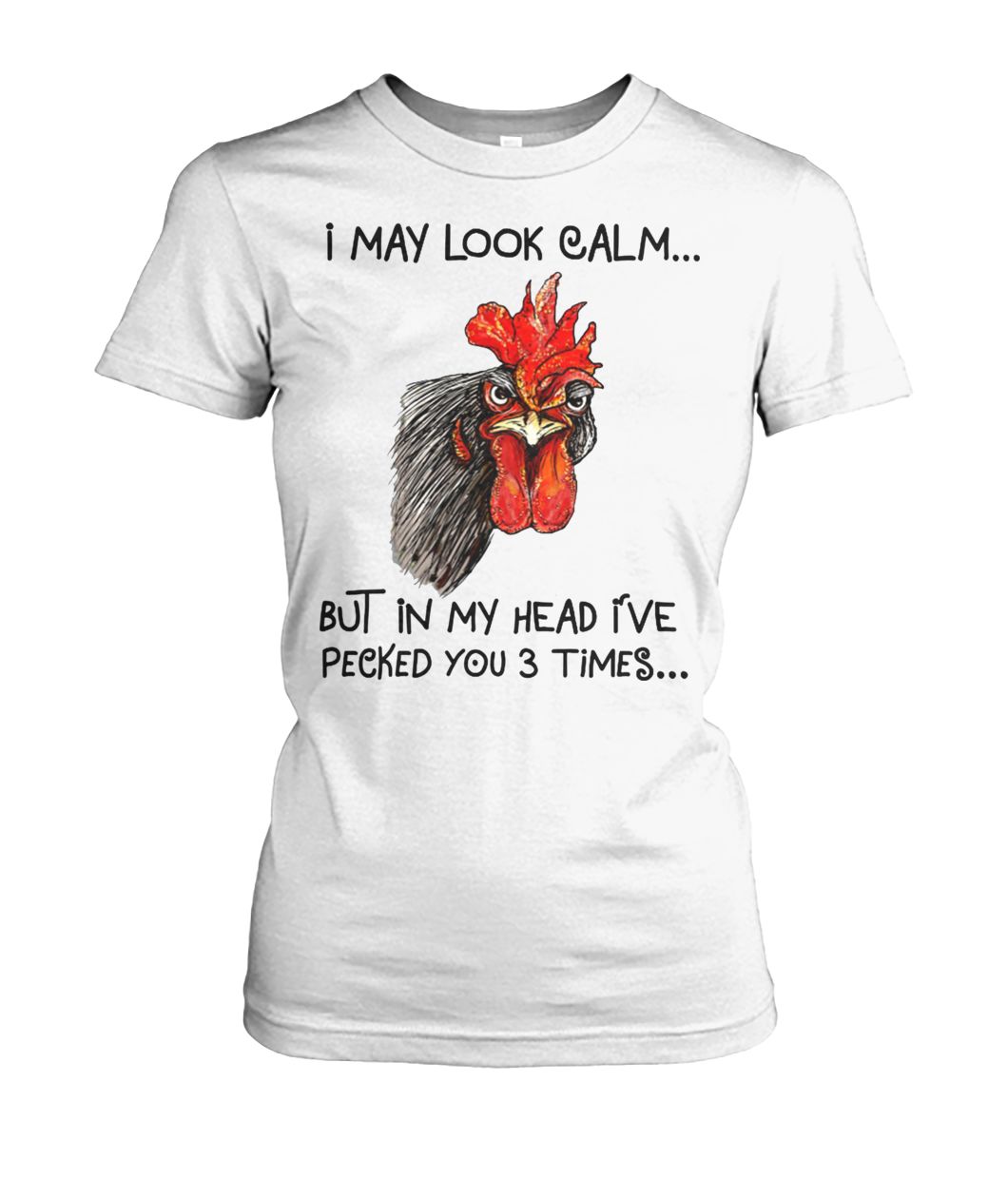 Chicken I may look calm but in my head I've pecked you 3 times women's crew tee
