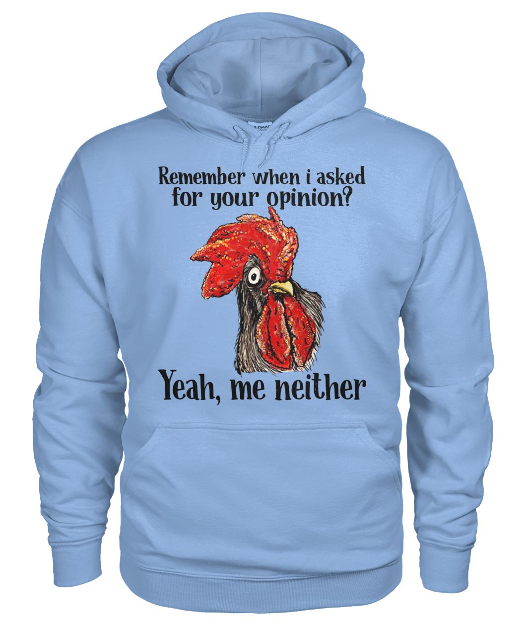 Chicken remember when I asked for your opinion yeah me neither gildan hoodie