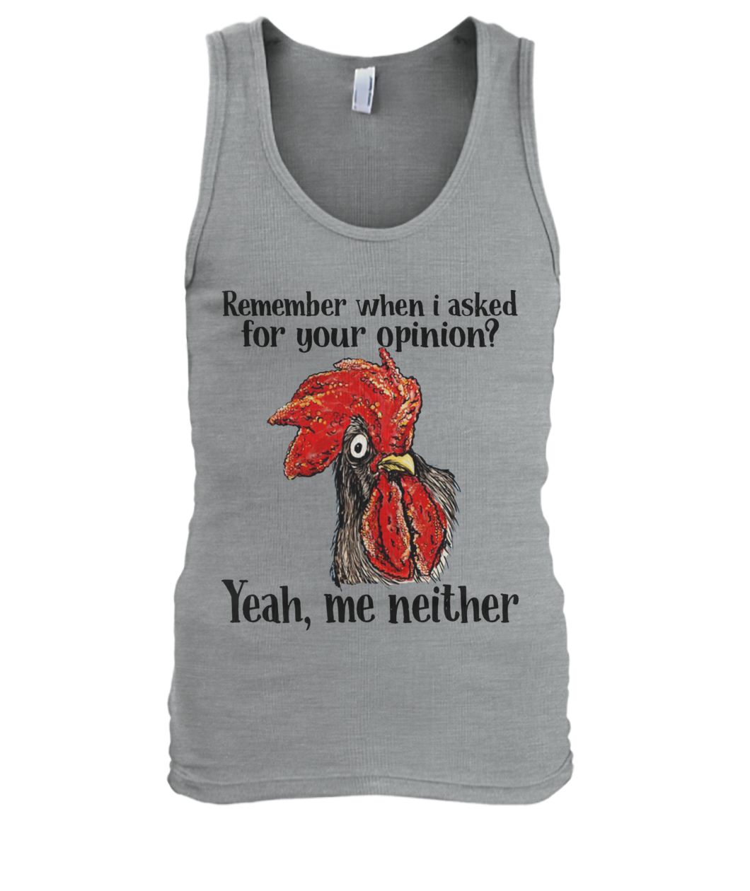 Chicken remember when I asked for your opinion yeah me neither men's tank top