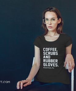 Coffee scrubs and rubber gloves dentallife shirt