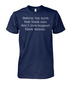 Destroy the myth that black men don't love support black women unisex cotton tee