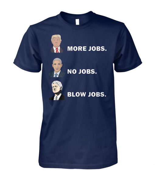Donald trump more jobs obama no jobs bill clinton blow jobs unisex cotton tee