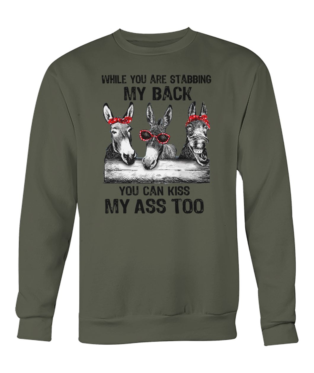 Donkey while you are stabbing my back you can kiss my ass too crew neck sweatshirt