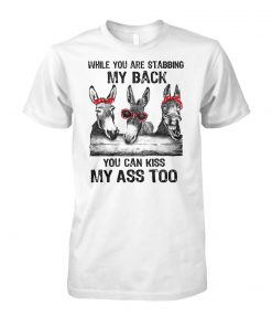 Donkey while you are stabbing my back you can kiss my ass too unisex cotton tee