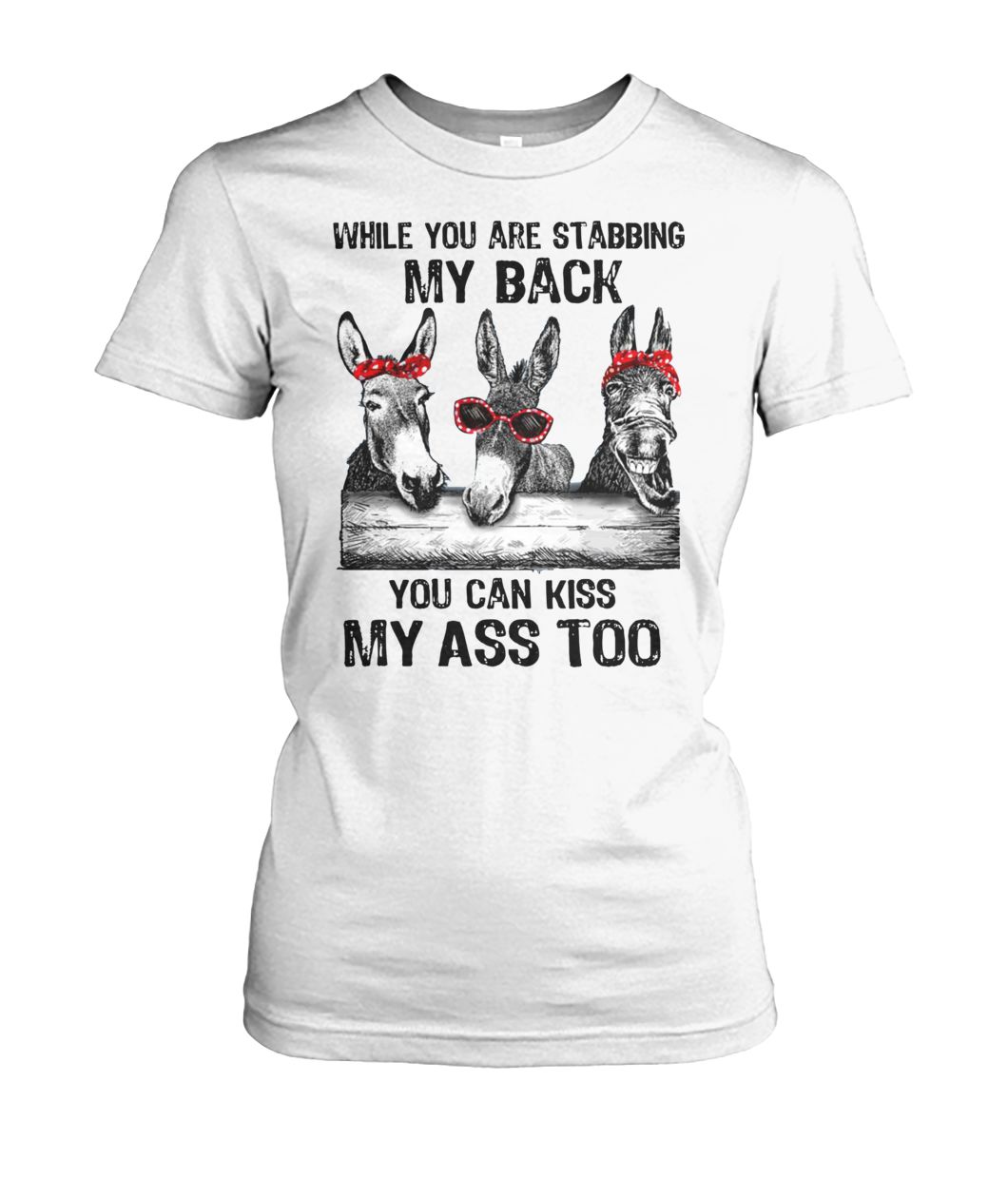 Donkey while you are stabbing my back you can kiss my ass too women's crew tee