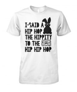 Easter bunny I said a hip-hop hippity to the hip hip hop unisex cotton tee