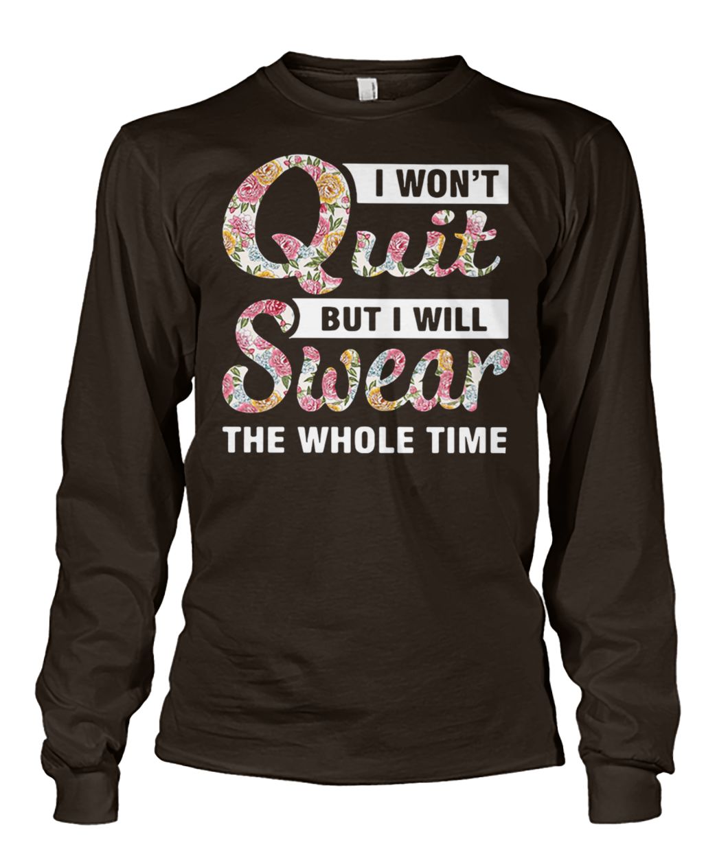 Floral I won't quit but I will swear the whole time unisex long sleeve