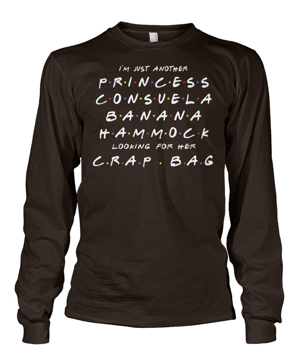 Friends tv show I'm just another princess consuela banana hammock looking for her crap bag unisex long sleeve