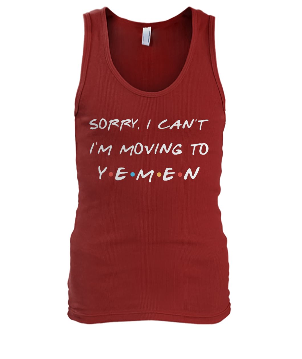 Friends tv show sorry I can't I'm moving to yemen men's tank top