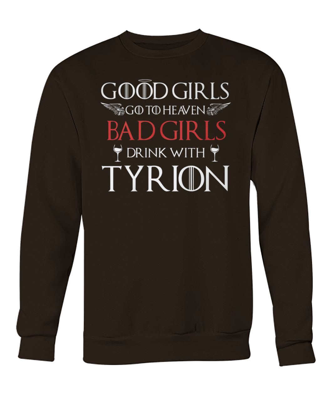 Game of thrones good girls go to the heaven bad girls drink with tyrion crew neck sweatshirt