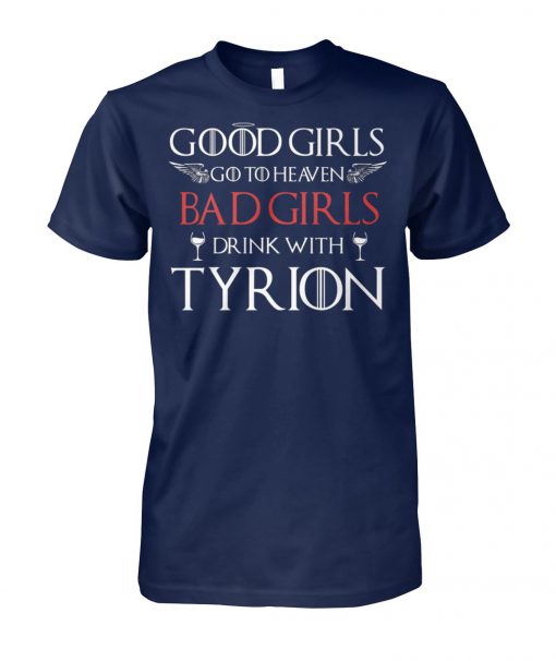 Game of thrones good girls go to the heaven bad girls drink with tyrion unisex cotton tee