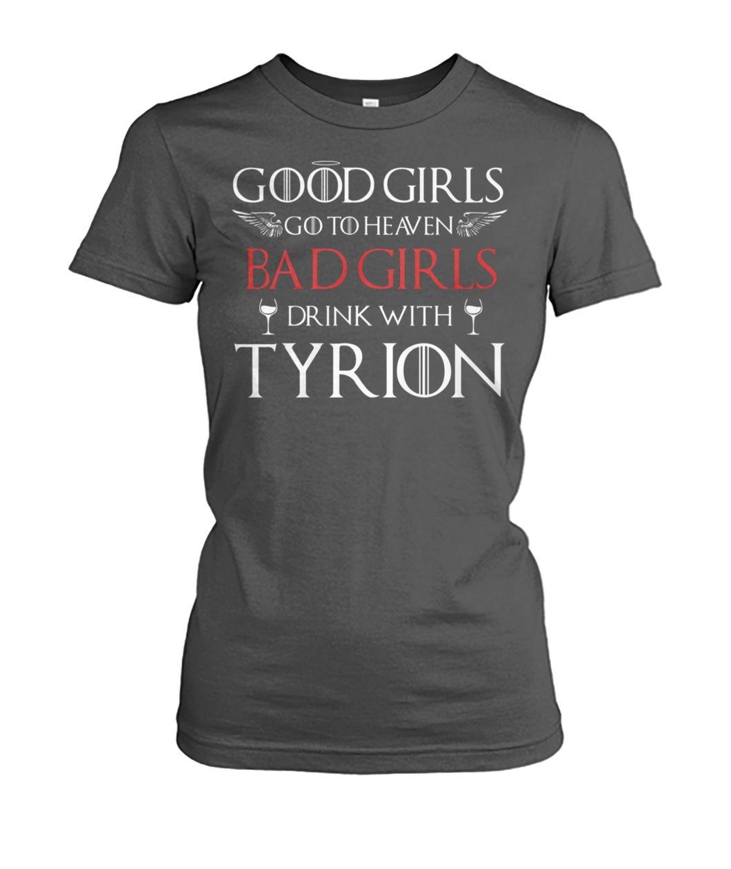 Game of thrones good girls go to the heaven bad girls drink with tyrion women's crew tee