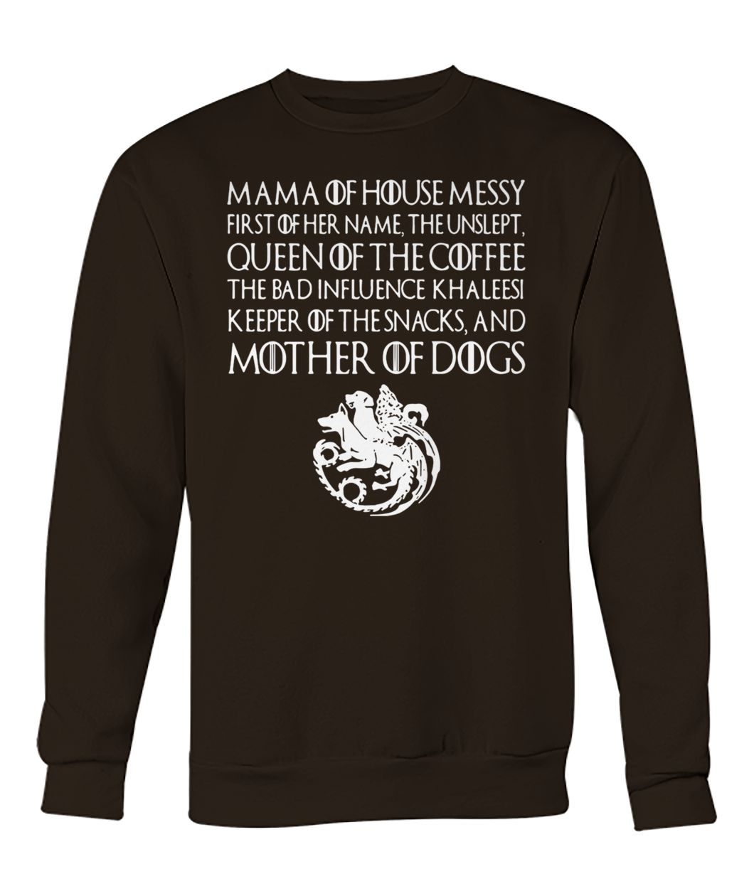 Game of thrones mama of house queen of the coffee mother of dogs crew neck sweatshirt