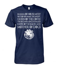 Game of thrones mama of house queen of the coffee mother of dogs unisex cotton tee