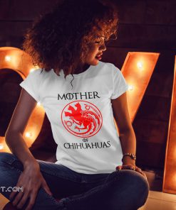 Game of thrones mother of chihuahuas shirt