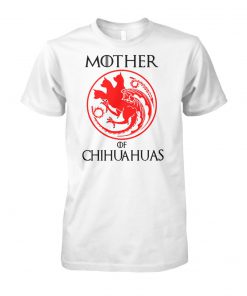 Game of thrones mother of chihuahuas unisex cotton tee