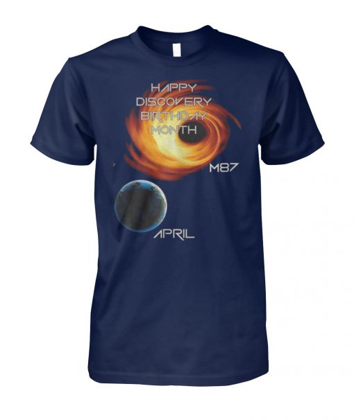 Happy discovery birthday month first picture of a black hole m87 galaxy april 10 unisex cotton tee