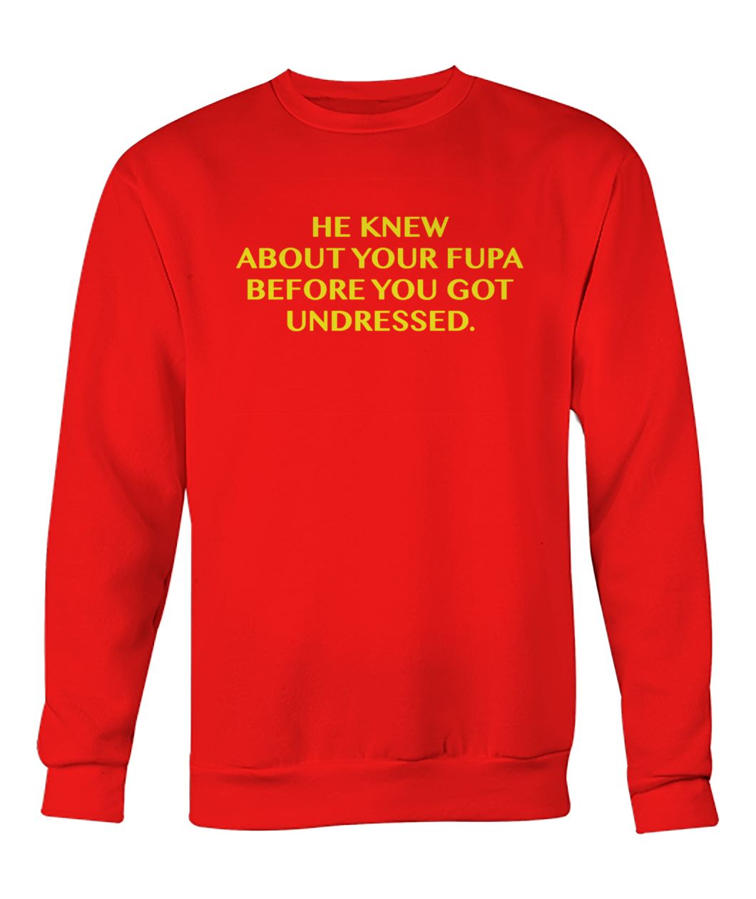 He knew about your fupa before got you undressed crew neck sweatshirt