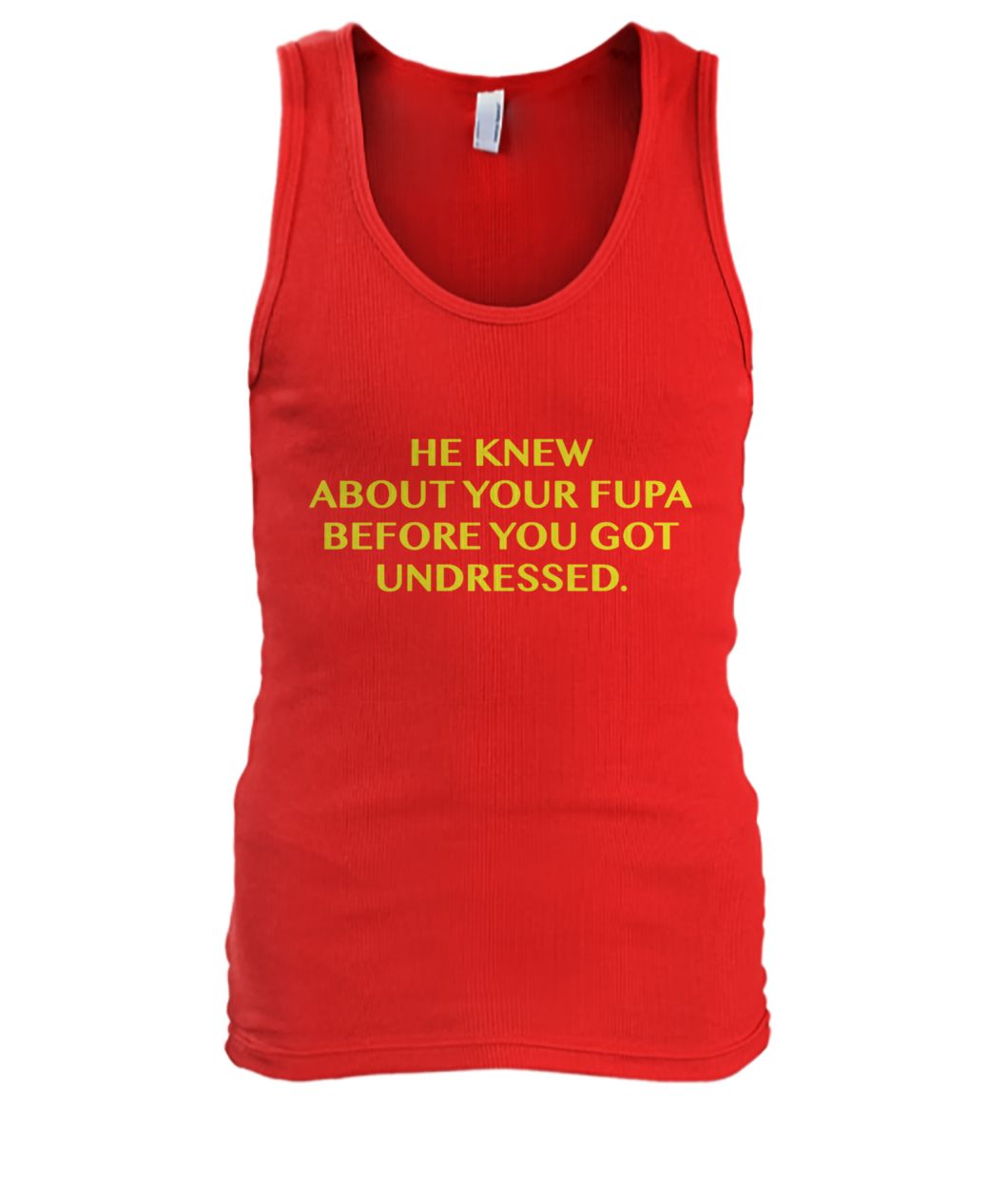 He knew about your fupa before got you undressed men's tank top