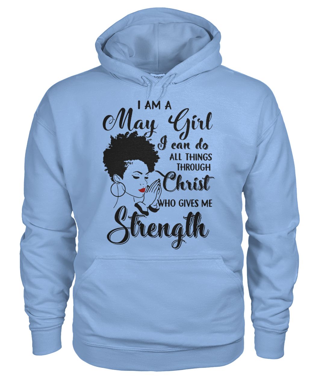 I am a may girl I can do all things through christ who gives me strength gildan hoodie