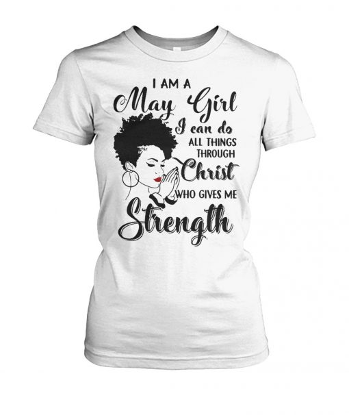 I am a may girl I can do all things through christ who gives me strength women's crew tee