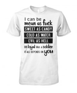 I can be mean as fuck sweet as candy cold as water evil as hell unisex cotton tee