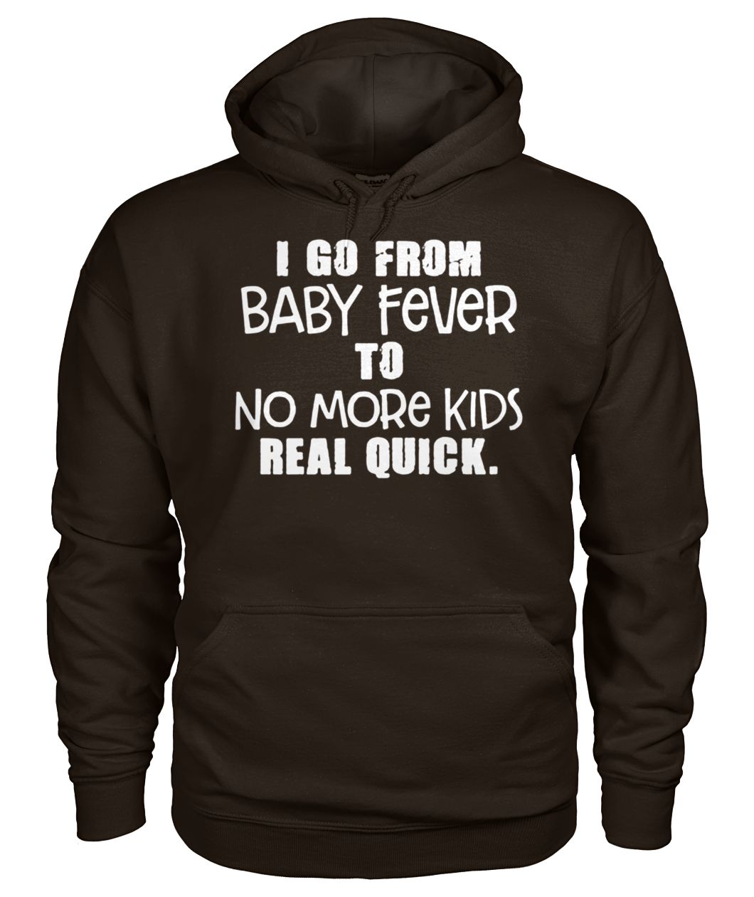 I go from baby fever to no more kids real quick gildan hoodie
