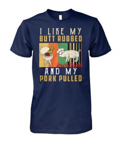 I like my butt rubbed and my pork pulled unisex cotton tee