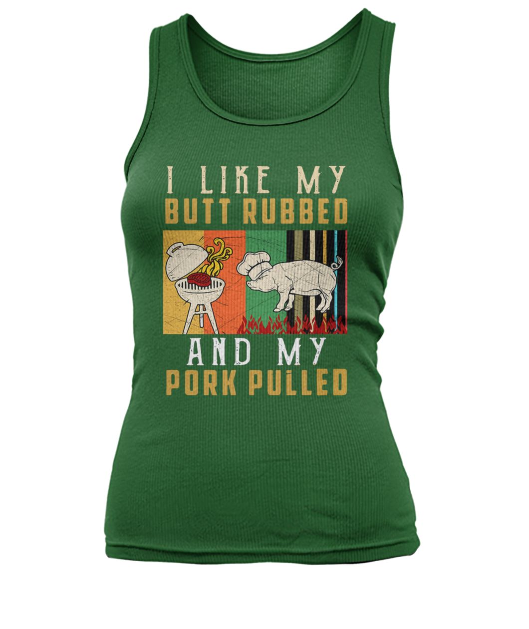 I like my butt rubbed and my pork pulled women's tank top