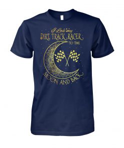 I love my dirt track racer to the moon and back unisex cotton tee