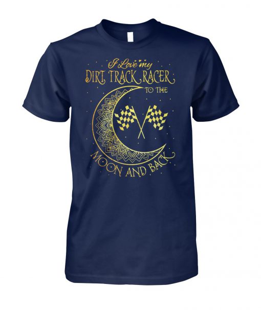 I love my dirt track racer to the moon and back unisex cotton tee