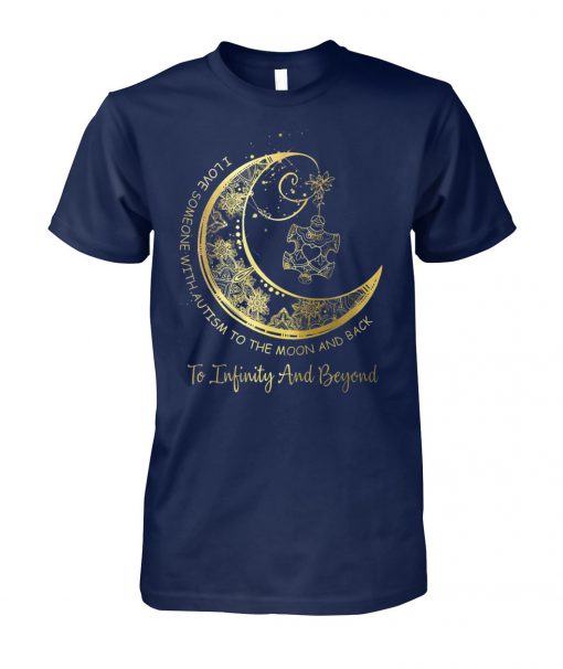 I love someone with autism to the moon and back to infinity and beyond gold moon unisex cotton tee