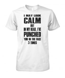 I may look calm but in my head I've punched you in your face 3 times unisex cotton tee
