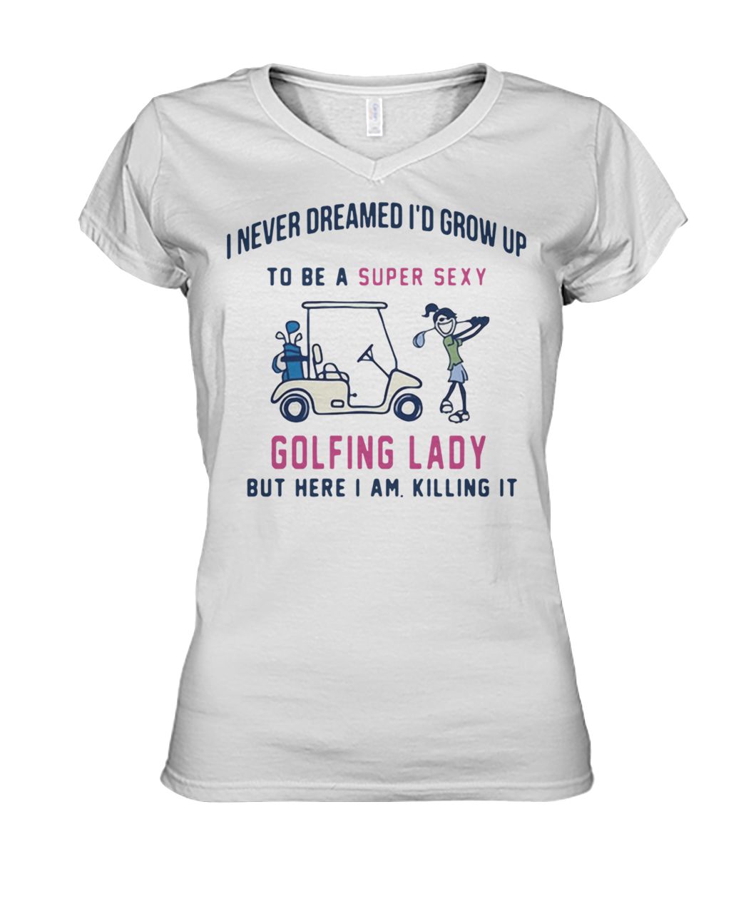 I never dreamed I’d grow up to be a super sexy golfing lady but there I am killing it women's v-neck