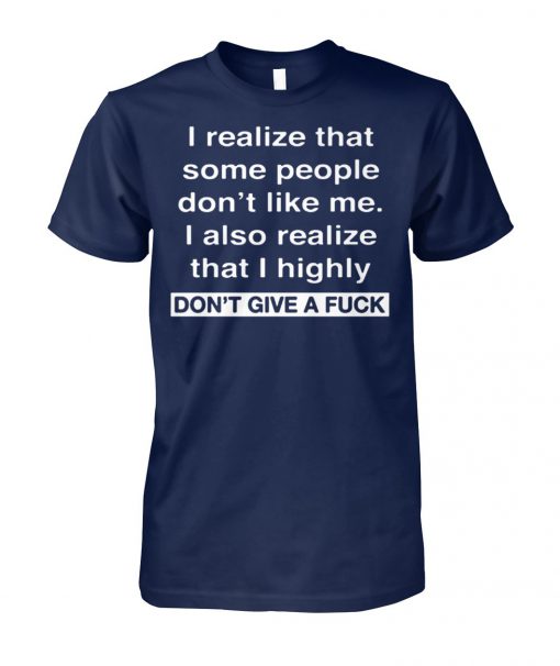I realize that some people don't like me I also realize that I highly unisex cotton tee