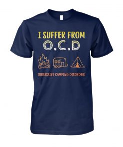 I suffer from OCD obsessive camping disorder unisex cotton tee
