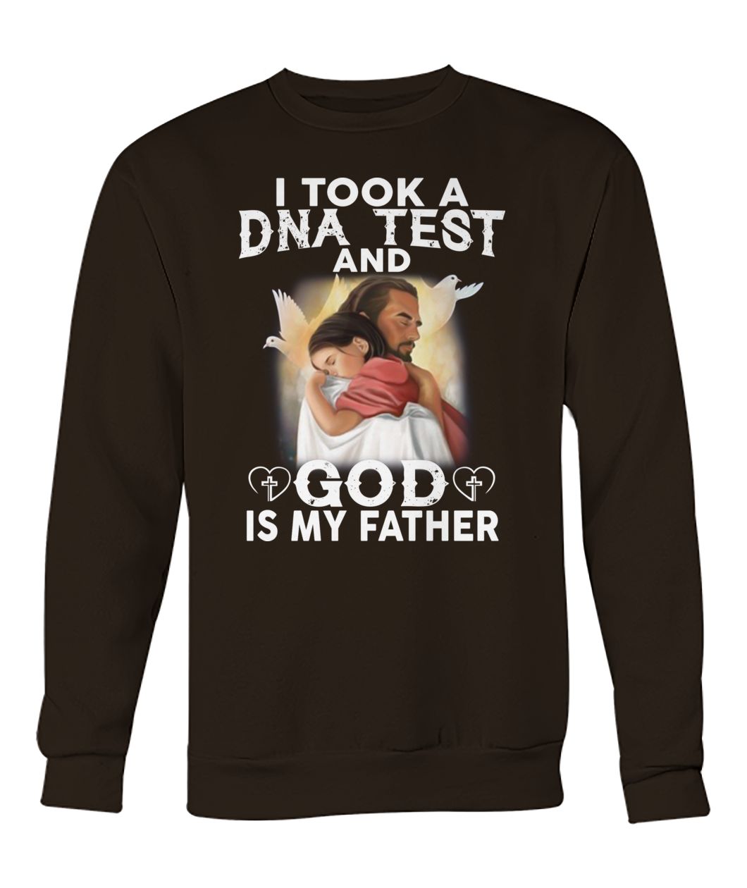 I took a dna test and god is my father crew neck sweatshirt