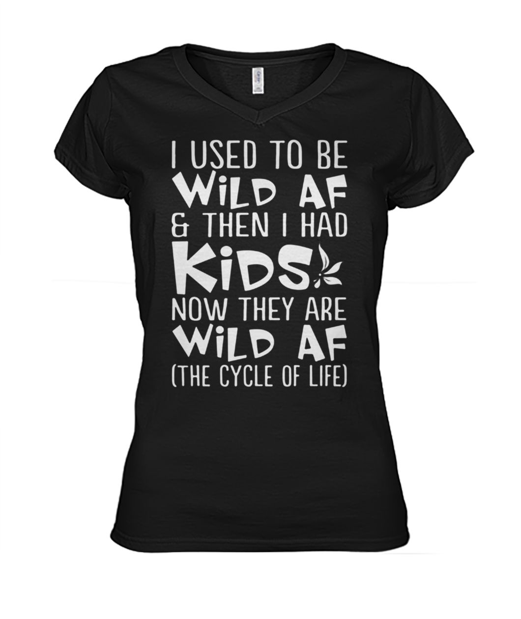 I used to be wild af and then I had kids now they are wild af the cycle of life women's v-neck