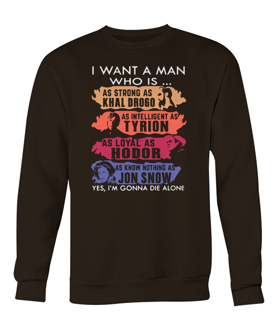 I want a man who is as handsome as jon snow as strong as khal drogo game of thrones crew neck sweatshirt