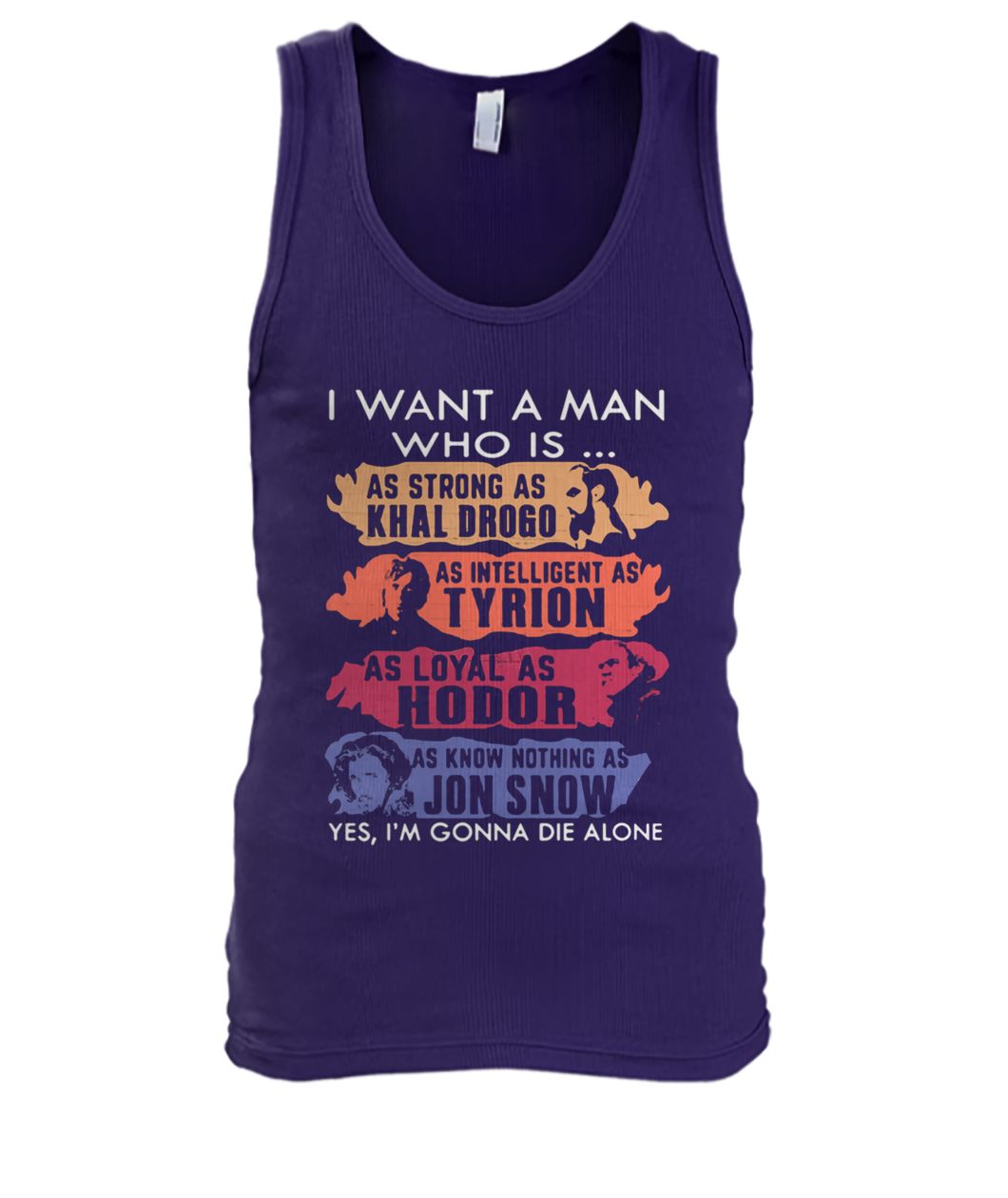 I want a man who is as handsome as jon snow as strong as khal drogo game of thrones men's tank top