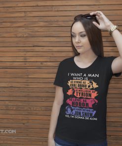 I want a man who is as handsome as jon snow as strong as khal drogo game of thrones shirt