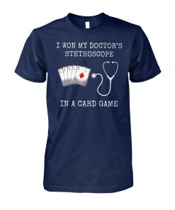 I won my doctor's stethoscope in a card game nurse playing cards unisex cotton tee