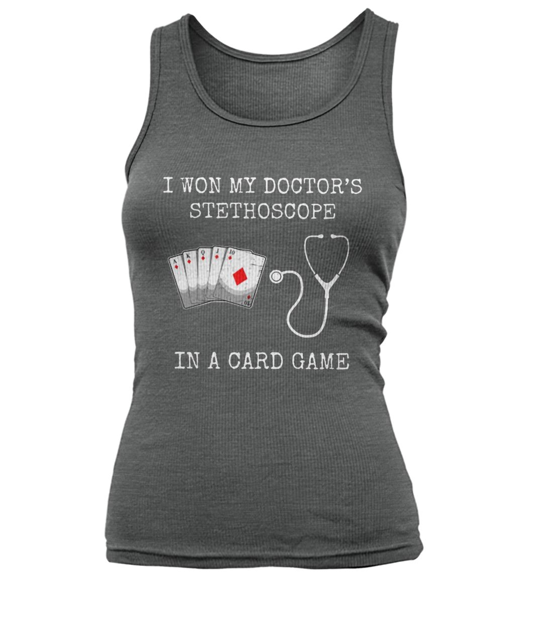 I won my doctor's stethoscope in a card game nurse playing cards women's tank top