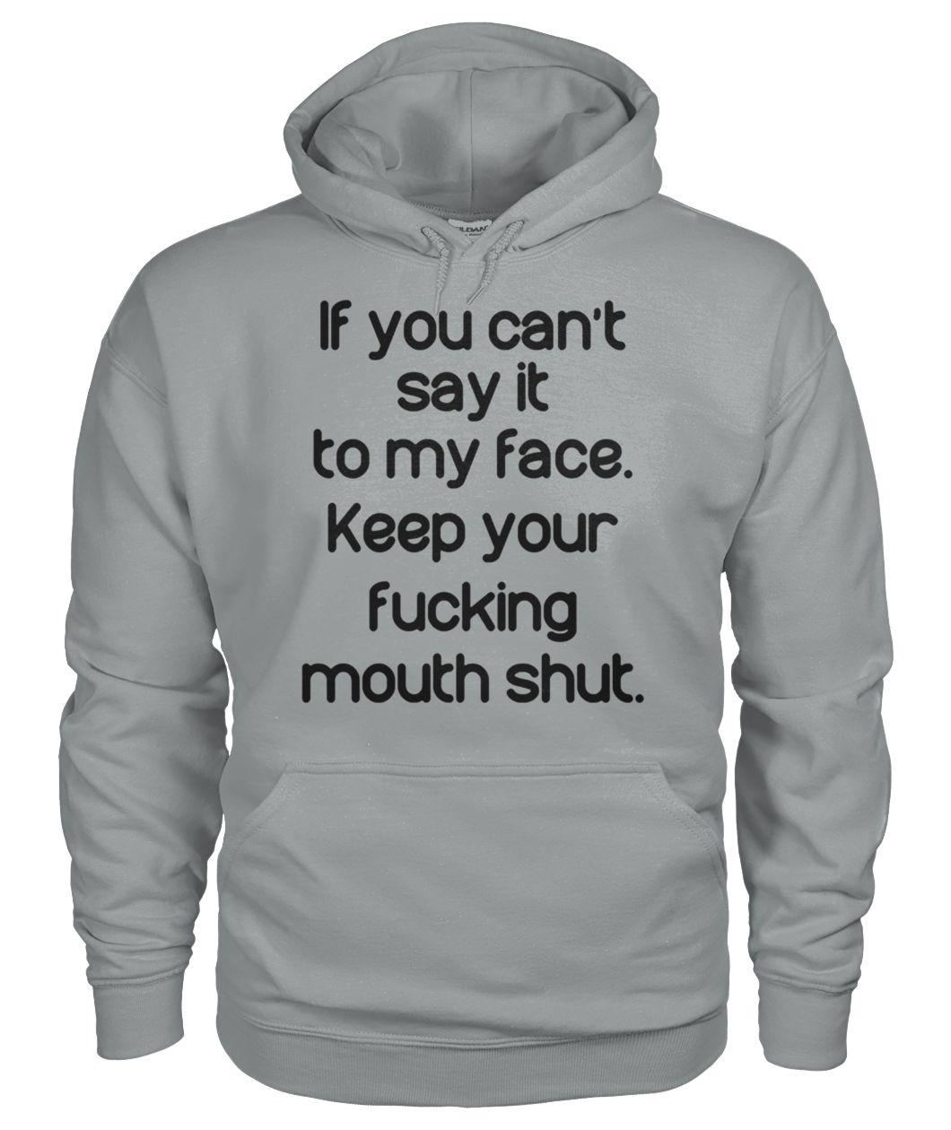 If you can't say it to my face keep your fucking mouth shut gildan hoodie