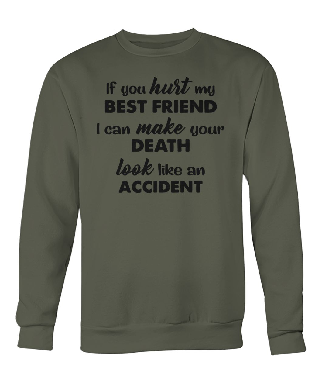 If you hurt my best friend I can make your death look like an accident crew neck sweatshirt