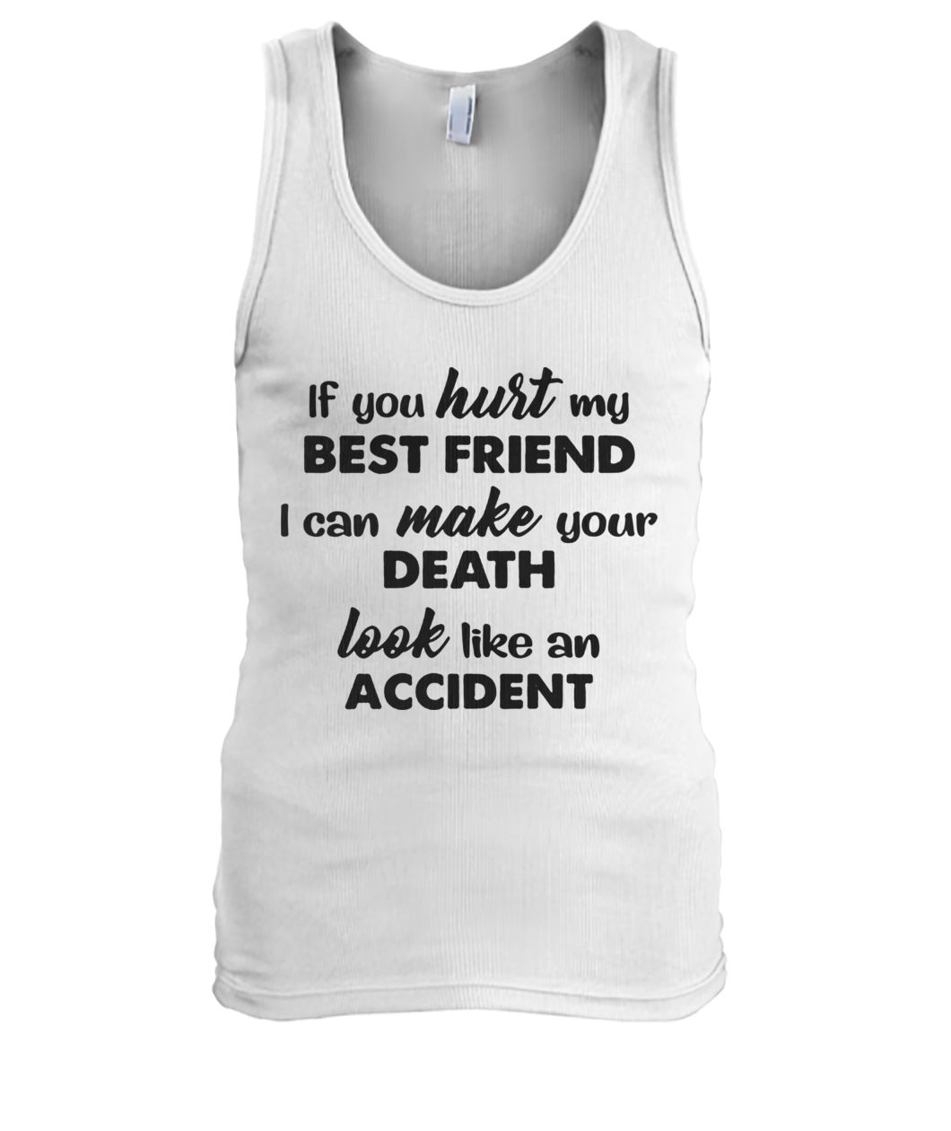 If you hurt my best friend I can make your death look like an accident men's tank top