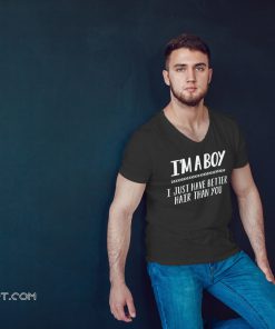 I'm a boy I just have better hair than you shirt