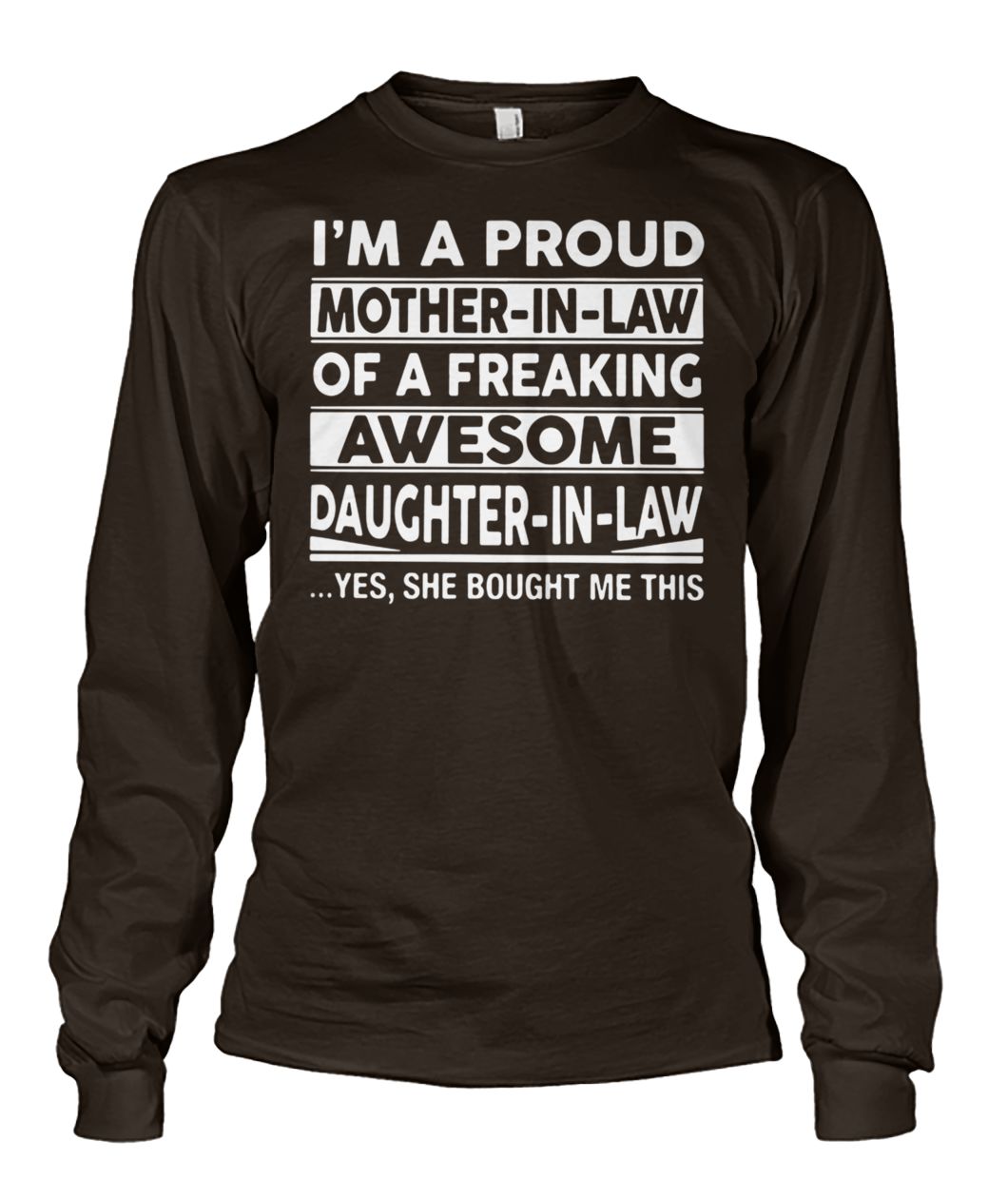 I'm a proud mother-in-law of a freaking awesome daughter-in-law yes she bought me this unisex long sleeve
